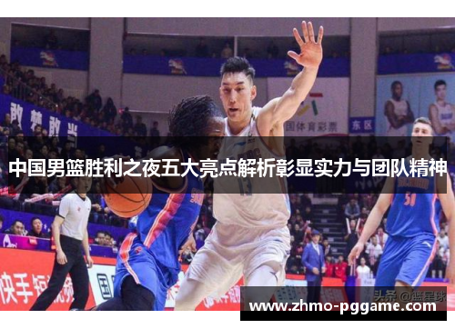 中国男篮胜利之夜五大亮点解析彰显实力与团队精神