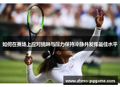 如何在赛场上应对挑衅与压力保持冷静并发挥最佳水平