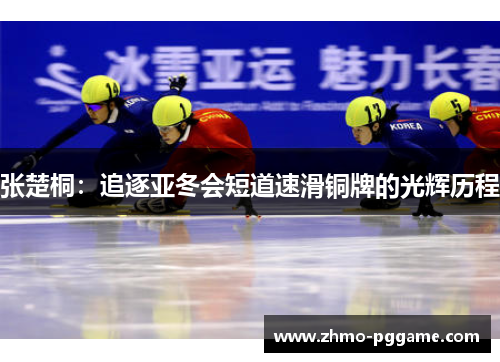 张楚桐：追逐亚冬会短道速滑铜牌的光辉历程
