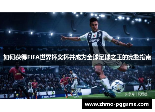 如何获得FIFA世界杯奖杯并成为全球足球之王的完整指南