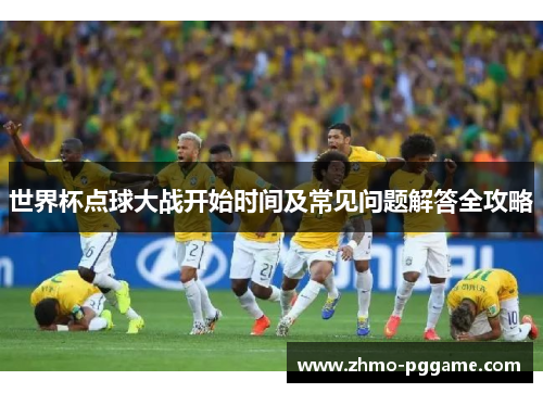 世界杯点球大战开始时间及常见问题解答全攻略
