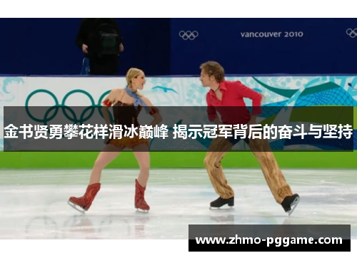 金书贤勇攀花样滑冰巅峰 揭示冠军背后的奋斗与坚持 金书贤勇攀花样滑冰巅峰 揭示冠军背后的奋斗与坚持