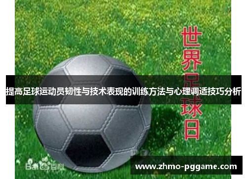 提高足球运动员韧性与技术表现的训练方法与心理调适技巧分析 提高足球运动员韧性与技术表现的训练方法与心理调适技巧分析
