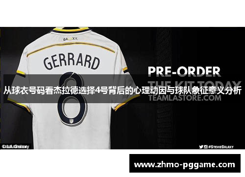 从球衣号码看杰拉德选择4号背后的心理动因与球队象征意义分析 从球衣号码看杰拉德选择4号背后的心理动因与球队象征意义分析
