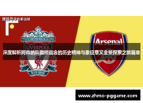 深度解析阿森纳队徽所蕴含的历史精神与象征意义全景探索之旅篇章 深度解析阿森纳队徽所蕴含的历史精神与象征意义全景探索之旅篇章