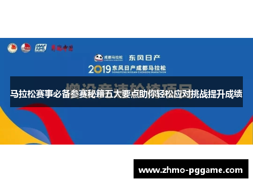 马拉松赛事必备参赛秘籍五大要点助你轻松应对挑战提升成绩 马拉松赛事必备参赛秘籍五大要点助你轻松应对挑战提升成绩