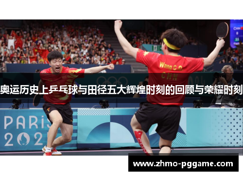 奥运历史上乒乓球与田径五大辉煌时刻的回顾与荣耀时刻