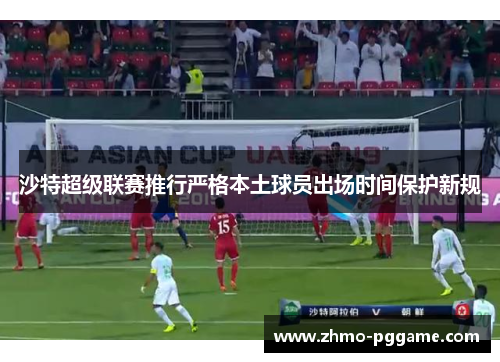 沙特超级联赛推行严格本土球员出场时间保护新规