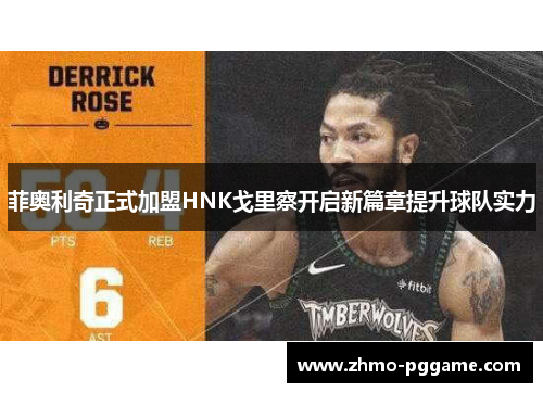 菲奥利奇正式加盟HNK戈里察开启新篇章提升球队实力