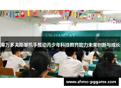 莱万多夫斯基携手推动青少年科技教育助力未来创新与成长