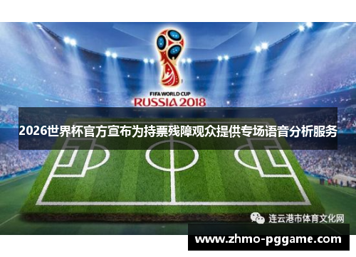 2026世界杯官方宣布为持票残障观众提供专场语音分析服务