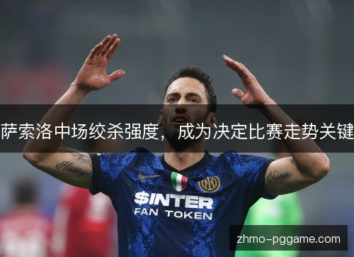 萨索洛中场绞杀强度，成为决定比赛走势关键
